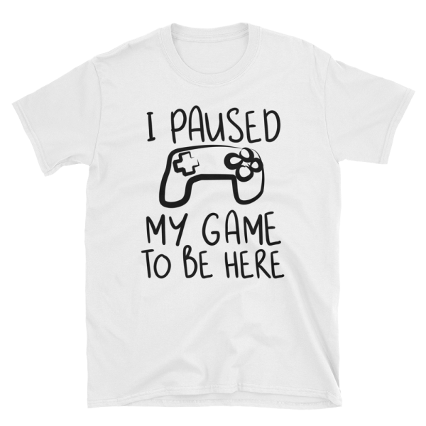I Paused My Game To Be Here T-Shirt, Gaming T-shirt, Gamers T-shirt, Gaming T-shirt, Gamer Shirt, Gamer Gift, Game Controller Shirt, Short-Sleeve Unisex T-Shirt